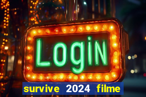 survive 2024 filme completo dublado